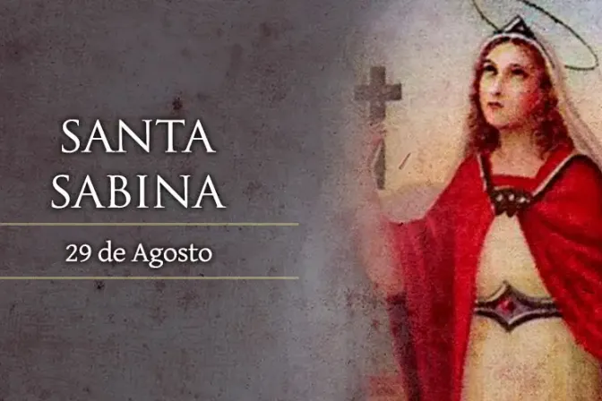 Cada 29 de agosto se celebra a Santa Sabina de Roma, mártir del siglo II
