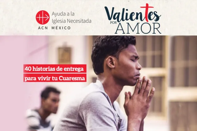 “Valientes por amor”: 40 historias de entrega a Dios para meditar en Cuaresma