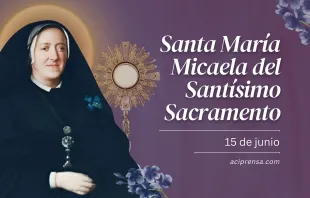 null Santa María Micaela del Santísimo Sacramento, 15 de junio / ACI Prensa